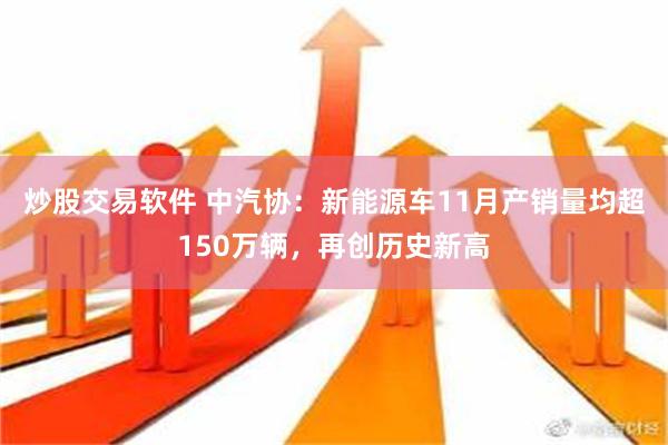 炒股交易软件 中汽协：新能源车11月产销量均超150万辆，再创历史新高